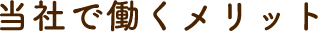当社で働くメリット